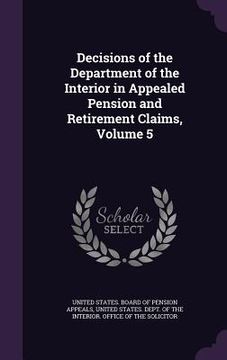 portada Decisions of the Department of the Interior in Appealed Pension and Retirement Claims, Volume 5 (in English)