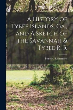 portada A History of Tybee Islands, Ga., and A Sketch of the Savannah & Tybee R. R (en Inglés)