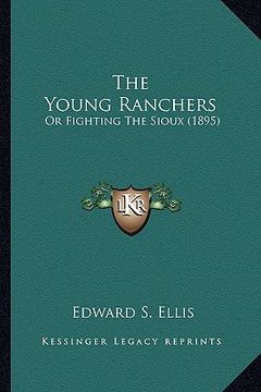 portada the young ranchers the young ranchers: or fighting the sioux (1895) or fighting the sioux (1895) (en Inglés)