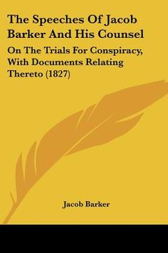 portada the speeches of jacob barker and his counsel: on the trials for conspiracy, with documents relating thereto (1827) (en Inglés)