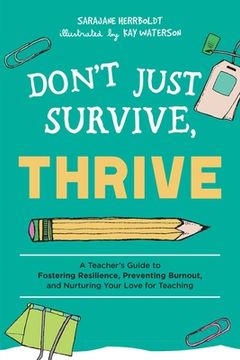 portada Don'T Just Survive, Thrive: A Teacher'S Guide to Fostering Resilience, Preventing Burnout, and Nurturing Your Love for Teaching (Books for Teachers) (en Inglés)