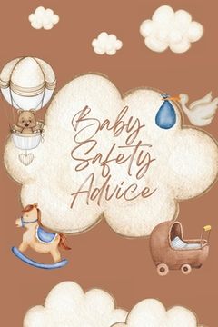 portada Baby Safety Advice Book: Must Have Guide to Keeping Your Baby Safe/ Teaches and Advises Parents in the Best Ways to Keep Their Children Safe an (en Inglés)