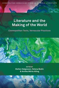 portada Literature and the Making of the World: Cosmopolitan Texts, Vernacular Practices (en Inglés)