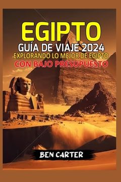 Egipto Guía de Viaje 2024: Explorando Lo Mejor de Egipto Con Bajo Presupuesto