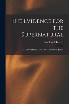 portada The Evidence for the Supernatural: a Critucal Study Made With "uncommon Sense" (en Inglés)
