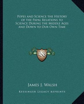 portada popes and science the history of the papal relations to science during the middle ages and down to our own time (en Inglés)