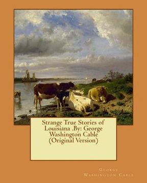 portada Strange True Stories of Louisiana .By: George Washington Cable (Original Version)