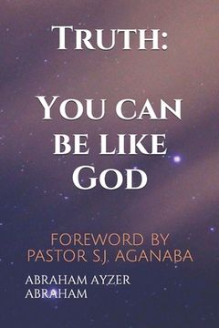 portada Truth: You can be like God: FOREWORD BY PASTOR S.J. AGANABA (en Inglés)