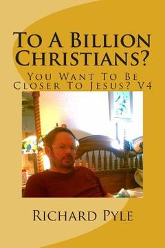portada To A Billion Christians?: You Want To Be Closer To Jesus? V4 (in English)
