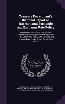 portada Treasury Department's Biannual Report on International Economic and Exchange Rate Policy: Hearing Before the Subcommittee on International Finance and (en Inglés)