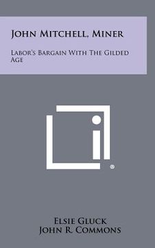 portada john mitchell, miner: labor's bargain with the gilded age