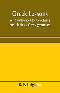 portada Greek Lessons, With References to Goodwin's and Hadley's Greek Grammars; And Intended as an Introduction to Xenophon's Anabasis, or to Goodwin's Greek Reader (en Inglés)