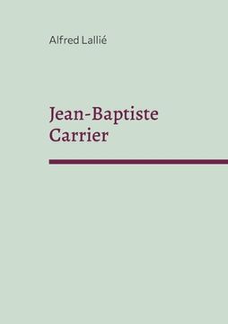 portada Jean-Baptiste Carrier: représentant du Cantal à la Convention 1756-1794 (in French)