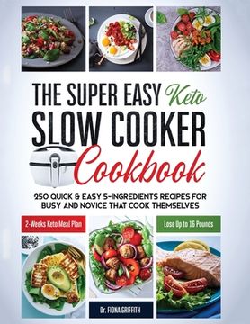 portada The Super Easy Keto Slow Cooker Cookbook: 250 Quick & Easy 5-Ingredients Recipes for Busy and Novice that Cook Themselves 2-Weeks Keto Meal Plan - Los (en Inglés)