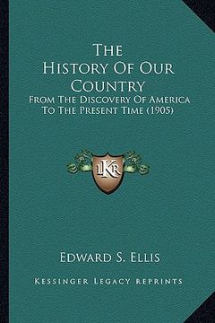 portada the history of our country: from the discovery of america to the present time (1905) (en Inglés)