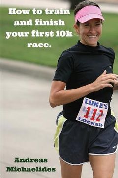 portada How to train and finish your first 10k race. (en Inglés)