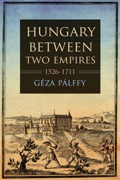 portada Hungary Between two Empires 1526–1711 (Studies in Hungarian History) (en Inglés)