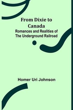 portada From Dixie to Canada: Romances and Realities of the Underground Railroad (en Inglés)