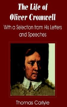 portada the life of oliver cromwell: with a selection from his letters and speeches (in English)