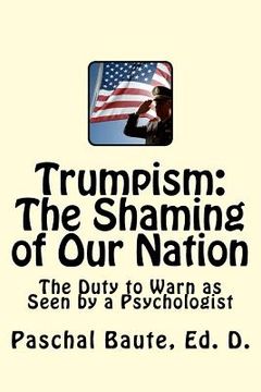 portada Trumpism: The Shaming of Our Nation: The Duty to Warn as Seen by a Psychologist (en Inglés)