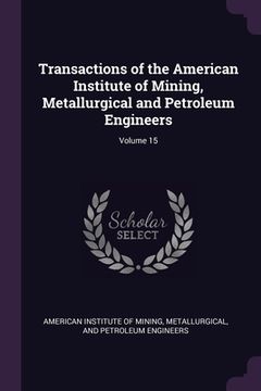 portada Transactions of the American Institute of Mining, Metallurgical and Petroleum Engineers; Volume 15 (en Inglés)
