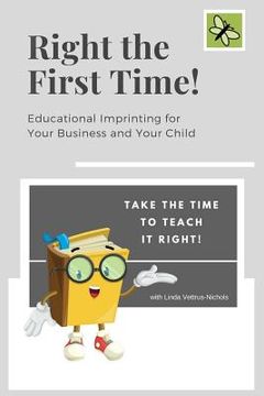 portada Right The First Time!: Educational Imprinting for Your Business & Your Child