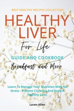 portada Healthy Liver for Life and Cookbook: Learn to Manage Your Nutrition With no Stress - Prevent Cirrhosis and Keep a Healthy Liver 