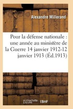 portada Pour La Défense Nationale: Une Année Au Ministère de la Guerre 14 Janvier 1912-12 Janvier 1913 (en Francés)