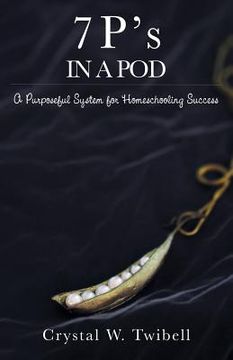 portada 7 P's in a Pod: A Purposeful System for Home Schooling Success