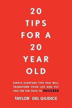 portada 20 Tips For A 20 Year Old: Simple everyday tips that will transform your life and put you on the path to success (en Inglés)