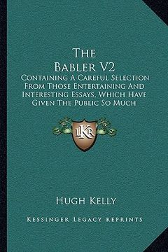 portada the babler v2 the babler v2: containing a careful selection from those entertaining and icontaining a careful selection from those entertaining and (en Inglés)