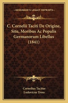 portada C. Cornelii Taciti De Origine, Situ, Moribus Ac Populis Germanorum Libellus (1841) (in Latin)