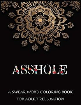 Libro Asshole A Swear Word Coloring Book For Adult Reluxation 50 Swear Words To Color Your Anger Away Release Your Anger Stress Relief Curse Words Swear Word Coloring Book For Adults Libro