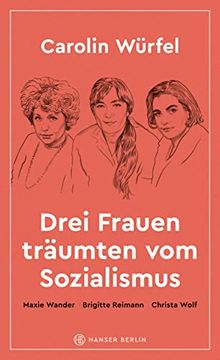 portada Drei Frauen Träumten vom Sozialismus: Maxie Wander, Brigitte Reimann, Christa Wolf (in German)