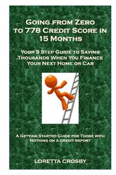 portada Going from Zero to 778 Credit Score in 15 Months: Your 9 Step Guide to Saving Thousands When You Finance Your Next Home or Car (en Inglés)