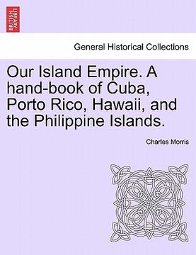 portada our island empire. a hand-book of cuba, porto rico, hawaii, and the philippine islands. (in English)