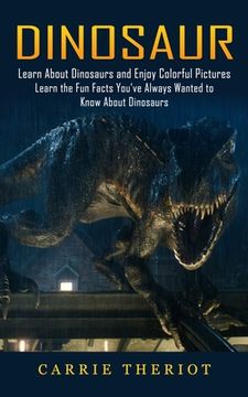 portada Dinosaur: Learn About Dinosaurs and Enjoy Colorful Pictures (Learn the Fun Facts You've Always Wanted to Know About Dinosaurs) (in English)