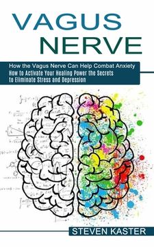 portada Vagus Nerve: How the Vagus Nerve Can Help Combat Anxiety (How to Activate Your Healing Power the Secrets to Eliminate Stress and De (in English)