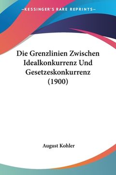 portada Die Grenzlinien Zwischen Idealkonkurrenz Und Gesetzeskonkurrenz (1900) (en Alemán)