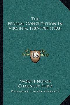 portada the federal constitution in virginia, 1787-1788 (1903) (en Inglés)