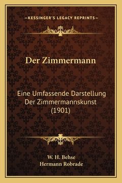 portada Der Zimmermann: Eine Umfassende Darstellung Der Zimmermannskunst (1901) (en Alemán)