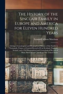 portada The History of the Sinclair Family in Europe and America for Eleven Hundred Years [microform]: Giving a Genealogical and Biographical History of the F (en Inglés)