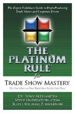 the platinum rule for trade show mastery,the expert exhibitors guide to profit-producing trade shows and corporate events