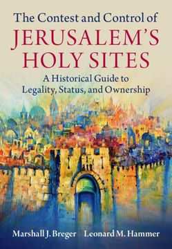 portada The Contest and Control of Jerusalem's Holy Sites: A Historical Guide to Legality, Status, and Ownership (en Inglés)
