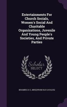 portada Entertainments For Church Socials, Women's Social And Charitable Organizations, Juvenile And Young People's Societies, And Private Parties (en Inglés)