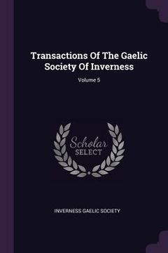 portada Transactions Of The Gaelic Society Of Inverness; Volume 5