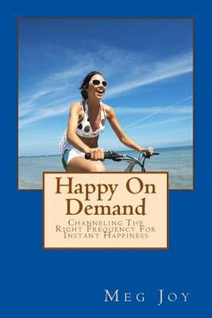 portada Happy On Demand: Channeling The Right Frequency For Instant Happiness (en Inglés)