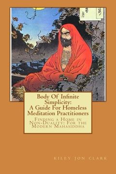 portada Body Of Infinite Simplicity: A Guide For Homeless Meditation Practitioners: Finding a Home in Nonduality: For the Modern Mahasiddha