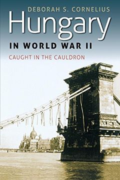 portada Hungary in World war ii: Caught in the Cauldron (World war ii: The Global, Human, and Ethical Dimension) (en Inglés)