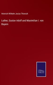 portada Luther, Gustav Adolf und Maximilian I. von Bayern (en Alemán)
